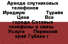 Аренда спутниковых телефонов Iridium (Иридиум), Thuraya (Турайя) › Цена ­ 350 - Все города Сотовые телефоны и связь » Услуги   . Пермский край,Губаха г.